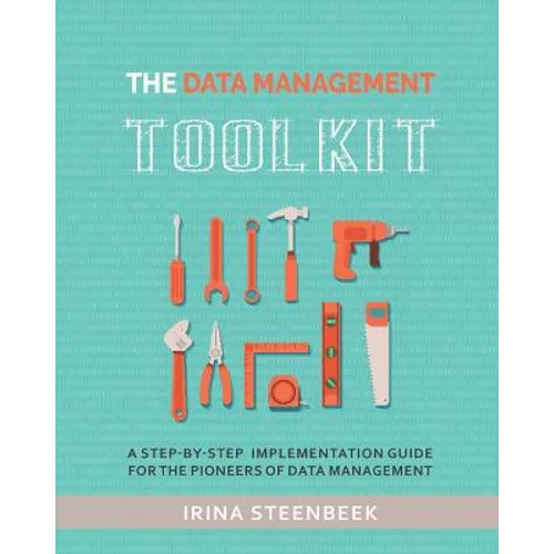 The Data Management Toolkit: A step-by-step implementation guide for the pioneers of data management - Paperback