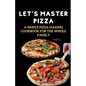 Let's Master Pizza: A Simple Pizza Making Cookbook for The Whole Family - Paperback