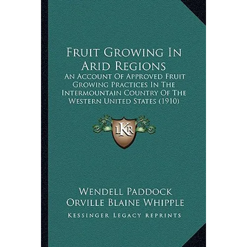 Fruit Growing in Arid Regions: An Account of Approved Fruit Growing Practices in the Intermountain Country of the Western United States (1910) - Paperback