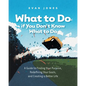 What to Do if You Don't Know What to Do: A Guide to Finding Your Purpose, Redefining Your Goals, and Creating a Better Life - Paperback