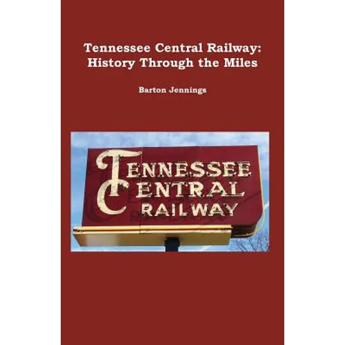 Tennessee Central Railway: History Through the Miles - Paperback
