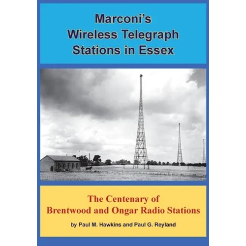 Marconi's Wireless Telegraph Stations in Essex: The Centenary of Brentwood and Ongar Radio Stations - Paperback
