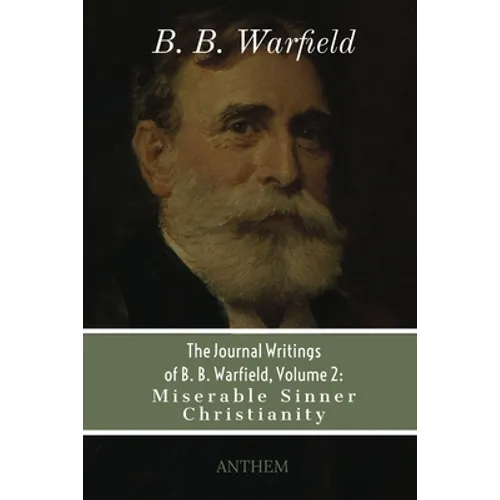 The Journal Writings of B. B. Warfield, Volume 2: Miserable Sinner Christianity - Paperback