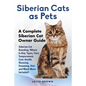 Siberian Cats as Pets: Siberian Cat Breeding, Where to Buy, Types, Care, Temperament, Cost, Health, Showing, Grooming, Diet and Much More Inc - Paperback