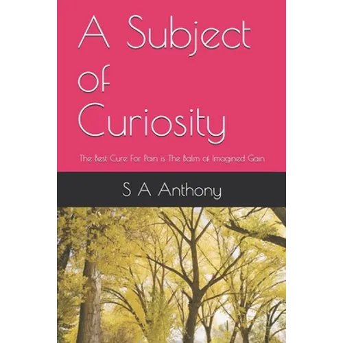 A Subject of Curiosity: The Best Cure For Pain is The Balm of Imagined Gain - Paperback
