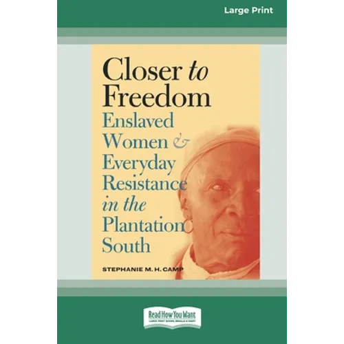 Closer to Freedom: Enslaved Women and Everyday Resistance in the Plantation South (16pt Large Print Edition) - Paperback