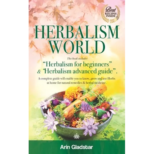 Herbalism World: This book includes: "Herbalism for beginners" & "Herbalism advanced guide". A complete Guide will enable you to Know, - Paperback