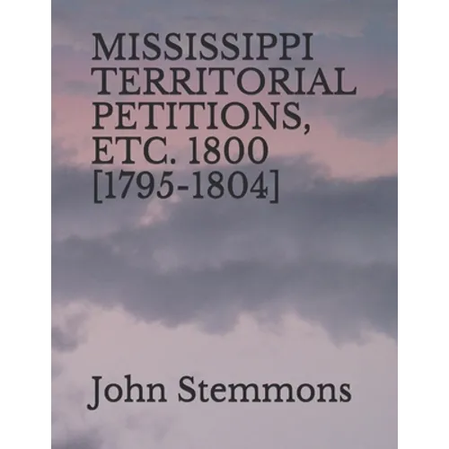 Mississippi Territorial Petitions, Etc. 1800 [1795-1804] - Paperback