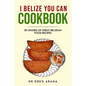 I Belize You Can Cookbook: Fifty shades of great Belizean food recipes (Caribbean Cookbook) - Paperback
