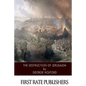 The Destruction of Jerusalem: An Absolute and Irresistible Proof of the Divine Origin of Christianity - Paperback