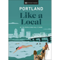 Portland Like a Local: By the People Who Call It Home - Hardcover