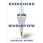 Exercising Our Worldview: Brief Essays on Issues from Technology to Art from One Christian's Perspective - Paperback
