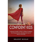 Confident Kids: A Parent's Guide on How to Raise Confident (The Ultimate Guide to Breaking the Cycle of Reactive Parenting) - Paperback