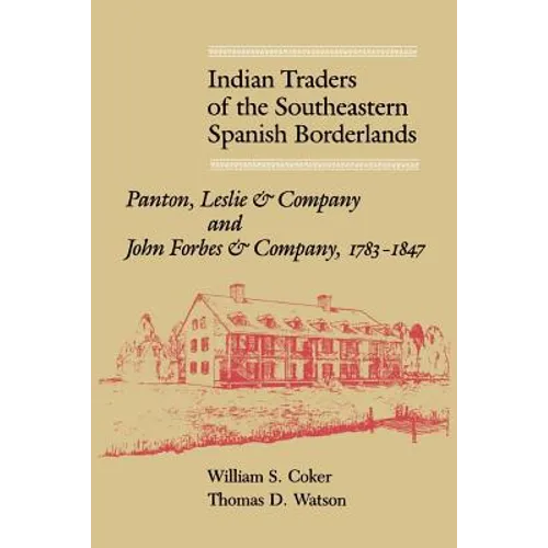 Indian Traders of the Southeastern Spanish Borderlands: Panton, Leslie & Company and John Forbes & Company, 1783-1847 - Paperback