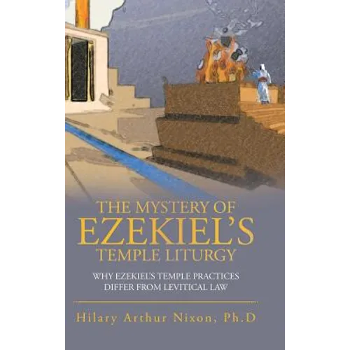 The Mystery of Ezekiel's Temple Liturgy: Why Ezekiel's Temple Practices Differ from Levitical Law - Hardcover