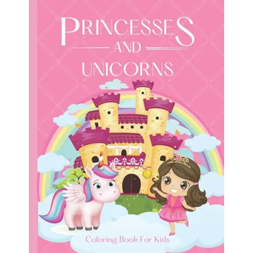 Princesses and Unicorns Coloring Book For Kids: - A magical coloring book for girls between 4 and 10 years old. Girls activity book with fun coloring - Paperback