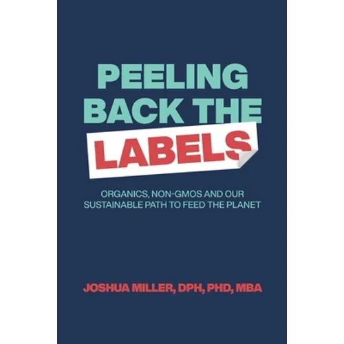 Peeling Back the Labels: Organics, non-GMOs and our sustainable path to feed the planet - Paperback