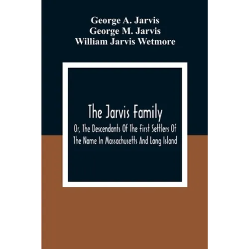 The Jarvis Family: Or, The Descendants Of The First Settlers Of The Name In Massachusetts And Long Island, And Those Who Have More Recent - Paperback