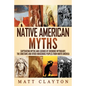 Native American Myths: Captivating Myths and Legends of Cherooke Mythology, the Choctaws and Other Indigenous Peoples from North America - Paperback