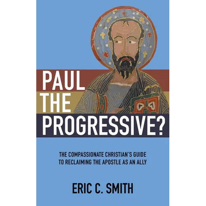 Paul the Progressive?: The Compassionate Christian's Guide to Reclaiming the Apostle as an Ally - Paperback