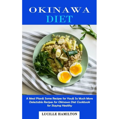 Okinawa Diet: A Meal Plan& Some Recipes for You& So Much More (Delectable Recipes for Okinawa Diet Cookbook for Staying Healthy) - Paperback