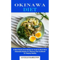 Okinawa Diet: A Meal Plan& Some Recipes for You& So Much More (Delectable Recipes for Okinawa Diet Cookbook for Staying Healthy) - Paperback