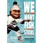 We Want Fish Sticks: The Bizarre and Infamous Rebranding of the New York Islanders - Hardcover