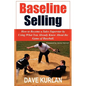 Baseline Selling: How to Become a Sales Superstar by Using What You Already Know About the Game of Baseball - Paperback