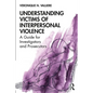 Understanding Victims of Interpersonal Violence: A Guide for Investigators and Prosecutors - Paperback