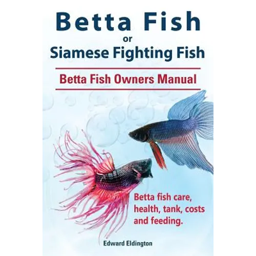 Betta Fish or Siamese Fighting Fish. Betta Fish Owners Manual. Betta fish care, health, tank, costs and feeding. - Paperback