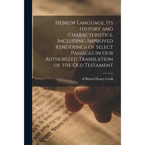 Hebrew Language, Its History and Characteristics, Including Improved Renderings of Select Passages in Our Authorized Translation of the Old Testament - Paperback