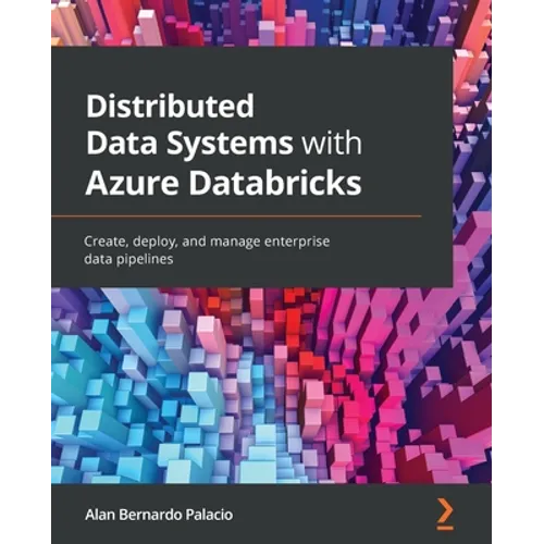Distributed Data Systems with Azure Databricks: Create, deploy, and manage enterprise data pipelines - Paperback