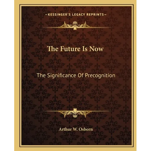 The Future Is Now: The Significance of Precognition - Paperback