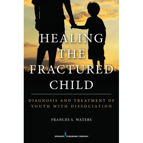 Healing the Fractured Child: Diagnosis and Treatment of Youth With Dissociation - Paperback
