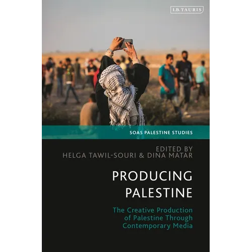 Producing Palestine: The Creative Production of Palestine Through Contemporary Media - Hardcover