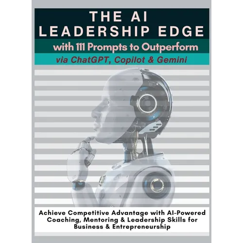 The AI Leadership Edge via ChatGPT, Copilot & Gemini with 111 Prompts to Outperform: Achieve Competitive Advantage with AI-Powered Coaching, Mentoring - Hardcover