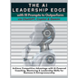 The AI Leadership Edge via ChatGPT, Copilot & Gemini with 111 Prompts to Outperform: Achieve Competitive Advantage with AI-Powered Coaching, Mentoring - Hardcover