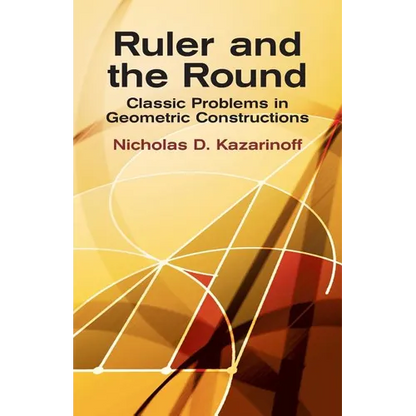 Ruler and the Round: Classic Problems in Geometric Constructions - Paperback