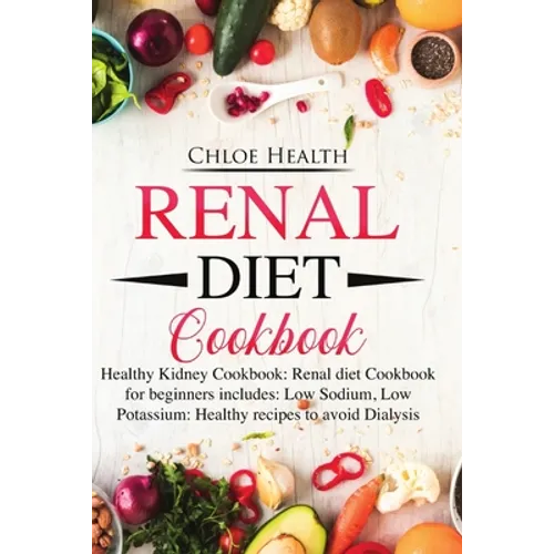 Renal Diet Cookbook: Healthy Kidney Cookbook: Renal Diet Cookbook for Beginners Includes: Low Sodium, Low Potassium: Healthy Recipes to Avoid Dialysis - Paperback
