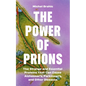 The Power of Prions: The Strange and Essential Proteins That Can Cause Alzheimer's, Parkinson's, and Other Diseases - Hardcover
