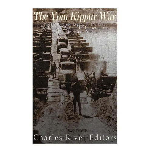 The Yom Kippur War: The History and Legacy of the 1973 Arab-Israeli War and Its Impact on the Middle East Peace Process - Paperback