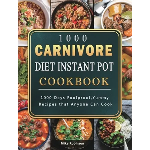 1000 Carnivore Diet Instant Pot Cookbook: 1000 Days Foolproof, Yummy Recipes that Anyone Can Cook - Hardcover