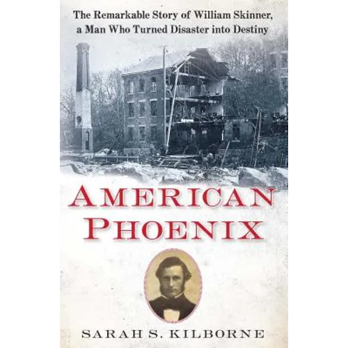 American Phoenix: The Remarkable Story of William Skinner, a Man Who Turned Disaster Into Destiny - Paperback