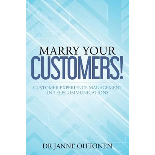 Marry Your Customers!: Customer Experience Management in Telecommunications - Paperback