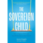 The Sovereign Child: How a Forgotten Philosophy Can Liberate Kids and Their Parents - Paperback