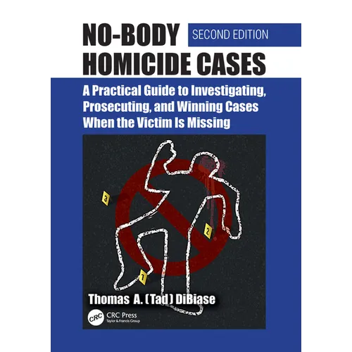 No-Body Homicide Cases: A Practical Guide to Investigating, Prosecuting, and Winning Cases When the Victim Is Missing - Paperback