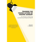 Training the Young Actors of Theatre Ashbury: How Good do you Want to be? And What are you Going to do About it? - Paperback