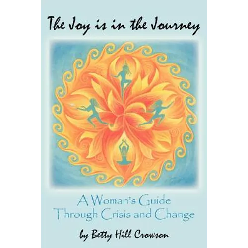 The Joy is in the Journey: A Woman's Guide Through Crisis and Change - Paperback