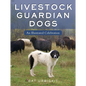Livestock Guardian Dogs: An Illustrated Celebration - Paperback