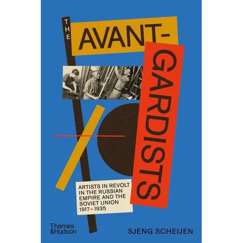 The Avant-Gardists: Artists in Revolt in the Russian Empire and the Soviet Union 1917-1935 - Hardcover